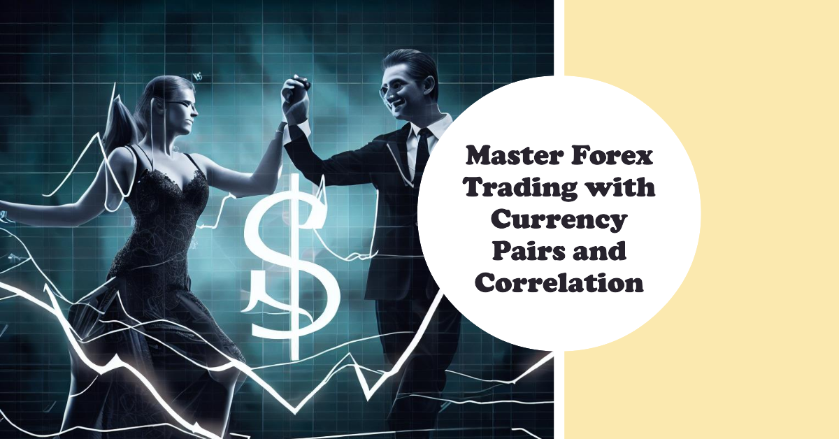 Grasping the Concept of Currency Pairs and Correlation: A Must for Making Profits in Forex Trading