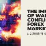 The Impact of Wars and Conflicts on Forex Markets: A Definitive Guide