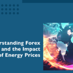 Understanding Forex Trading and the Impact of Energy Prices